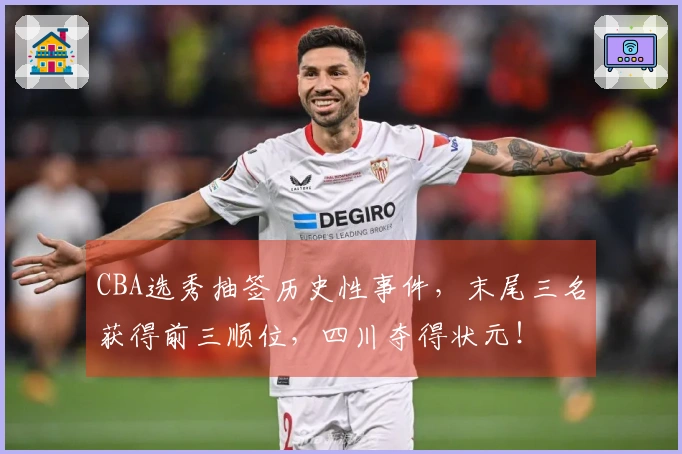CBA选秀抽签历史性事件，末尾三名获得前三顺位，四川夺得状元！